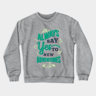 Always Say Yes To New Adventures Crewneck Sweatshirt